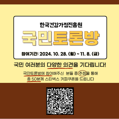 한국건강가정진흥원 국민토론방을 2024년 10월 28일부터 11월 8일까지 운영합니다. 국민 여러분의 다양한 의견을 기다립니다! 국민토론방에 참여해주신 분들 중 추첨을 통해 총 50분께 스타벅스 커피쿠폰을 드립니다.